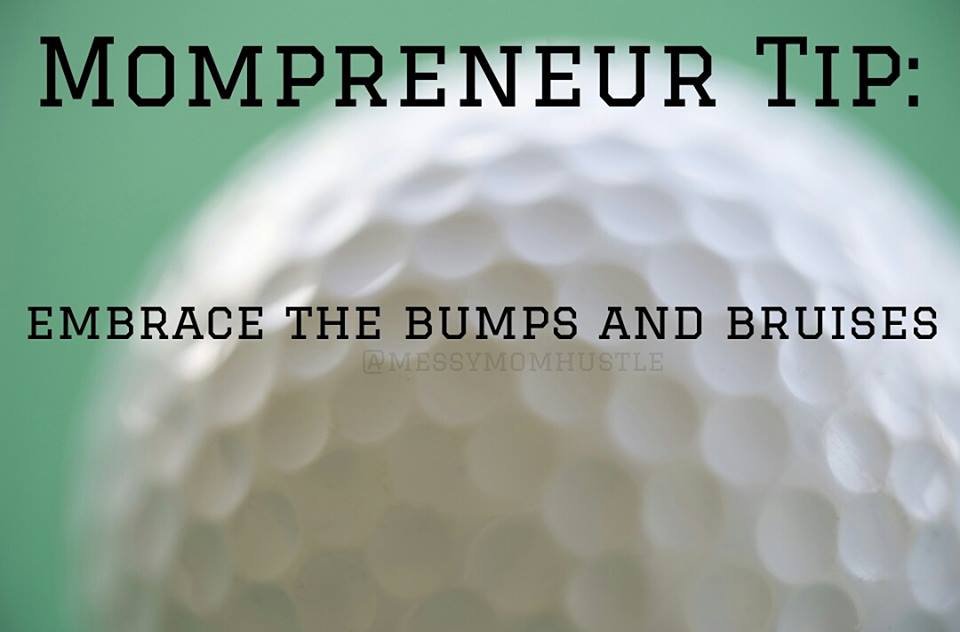 Mompreneur Tip: Embrace Bumps & Bruises